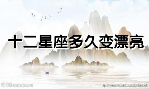 十二星座多久变漂亮
