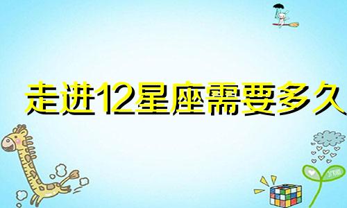 走进12星座需要多久