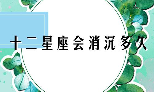 十二星座会消沉多久