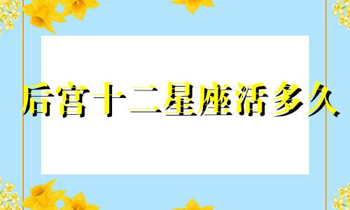 后宫十二星座活多久