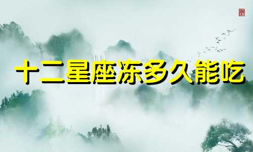 十二星座冻多久能吃