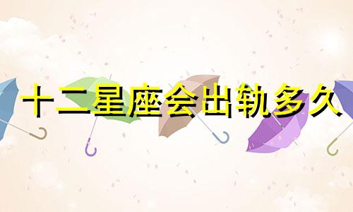 十二星座会出轨多久