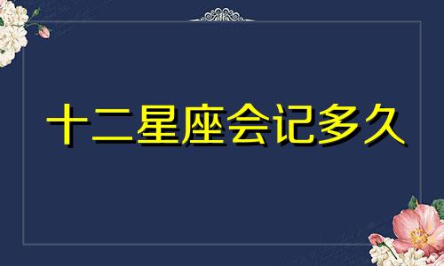 十二星座会记多久