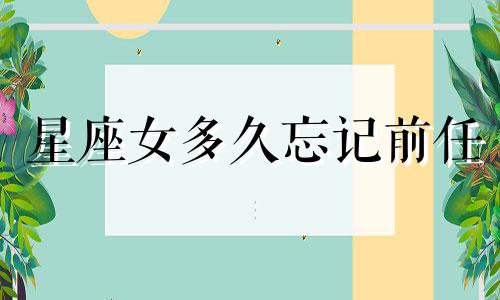 星座女多久忘记前任
