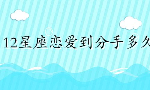 12星座恋爱到分手多久