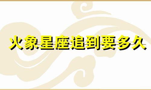 火象星座追到要多久