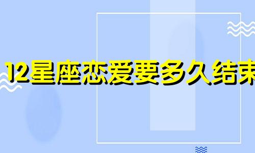 12星座恋爱要多久结束