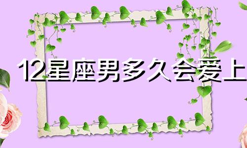 12星座男多久会爱上