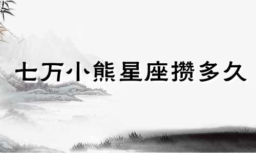 七万小熊星座攒多久