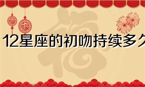 12星座的初吻持续多久