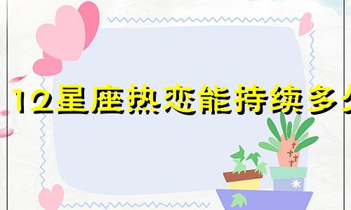 12星座热恋能持续多久