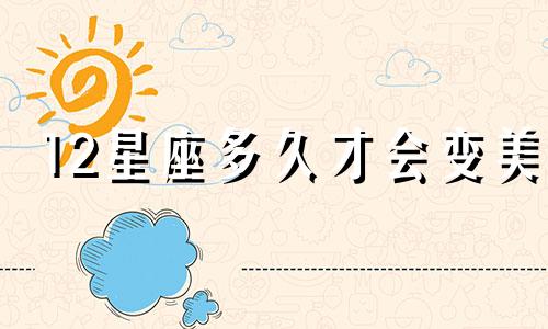 12星座多久才会变美