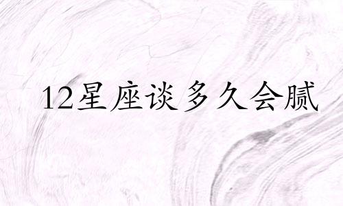 12星座谈多久会腻