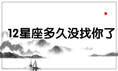 12星座多久没找你了
