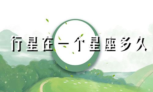 行星在一个星座多久