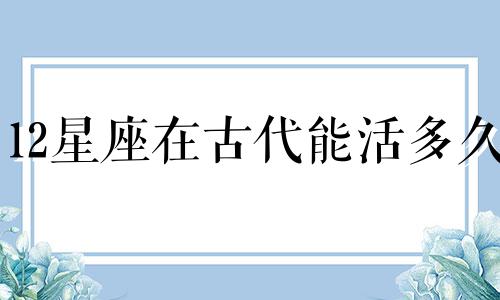 12星座在古代能活多久