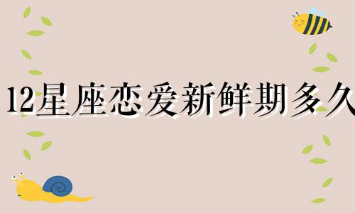 12星座恋爱新鲜期多久