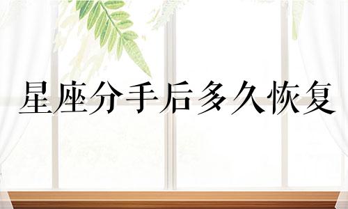 星座分手后多久恢复