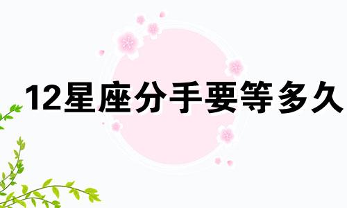 12星座分手要等多久