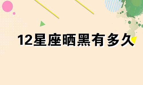 12星座晒黑有多久