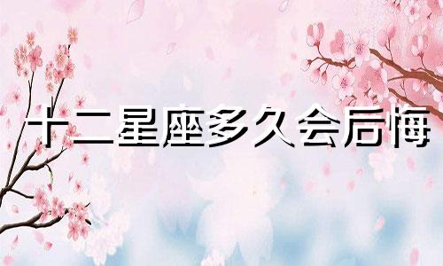 十二星座多久会后悔