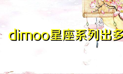 dimoo星座系列出多久