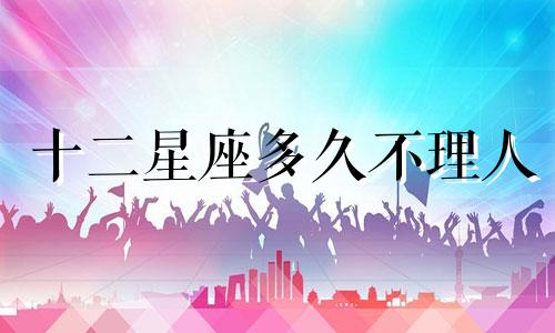 十二星座多久不理人