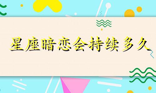星座暗恋会持续多久