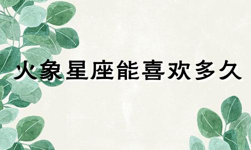 火象星座能喜欢多久
