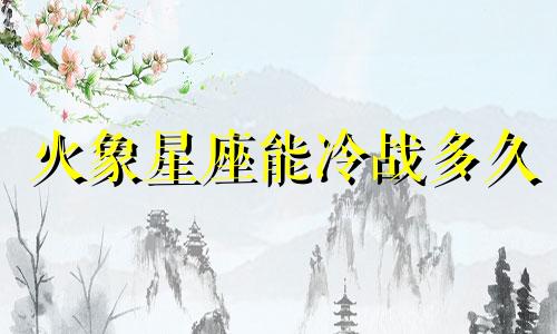 火象星座能冷战多久