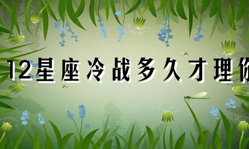 12星座冷战多久才理你