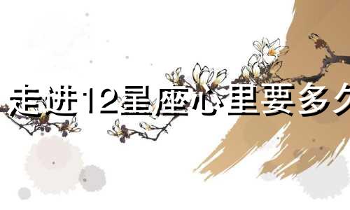 走进12星座心里要多久