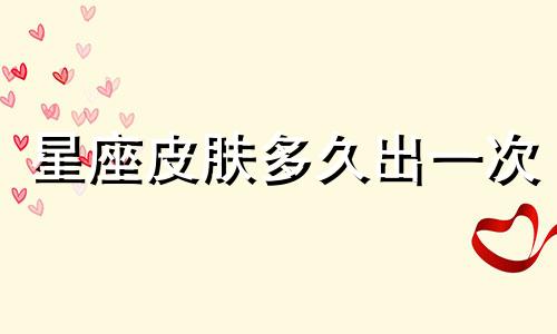 星座皮肤多久出一次