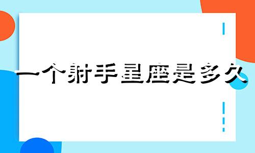 一个射手星座是多久