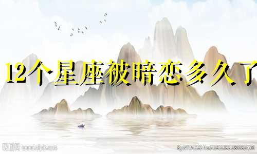 12个星座被暗恋多久了