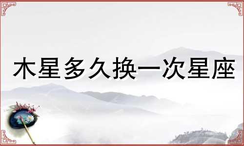 木星多久换一次星座