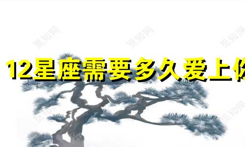12星座需要多久爱上你