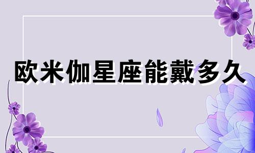 欧米伽星座能戴多久