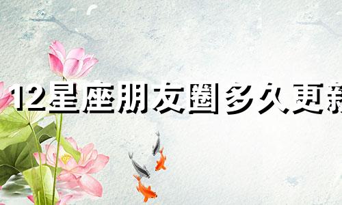 12星座朋友圈多久更新
