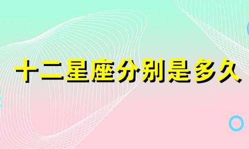 十二星座分别是多久