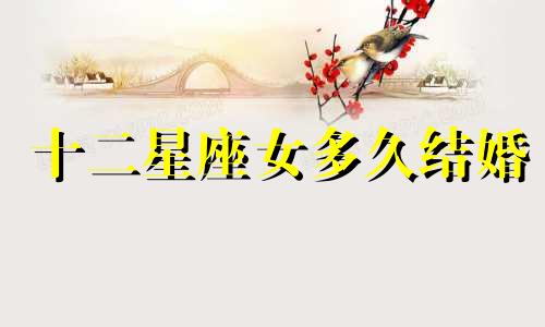 十二星座女多久结婚