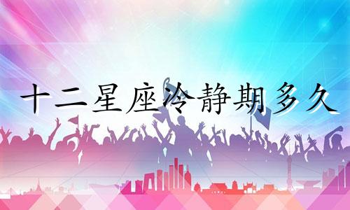 十二星座冷静期多久