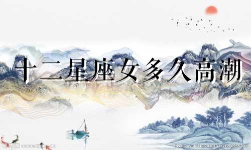 十二星座女多久高潮