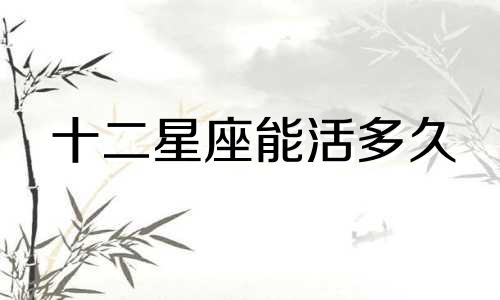 十二星座能活多久