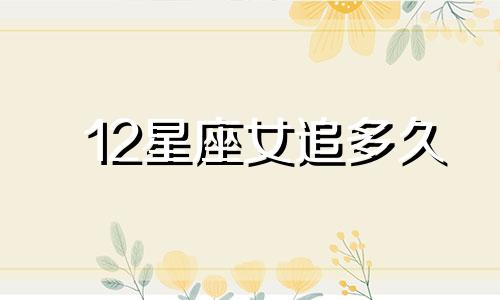 12星座女追多久