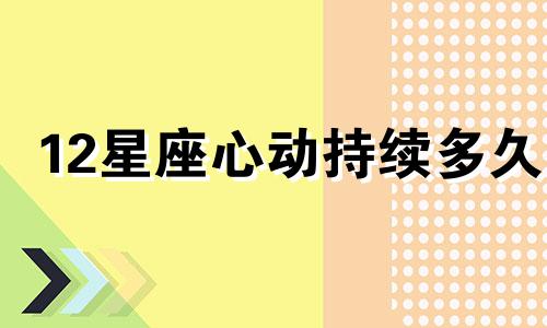 12星座心动持续多久