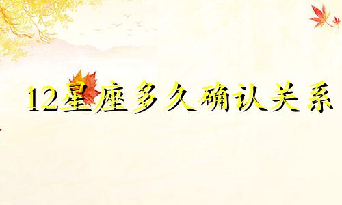 12星座多久确认关系
