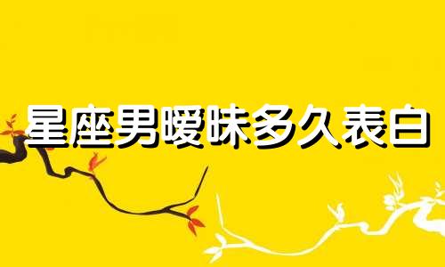 星座男暧昧多久表白