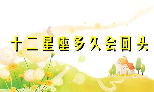 十二星座多久会回头