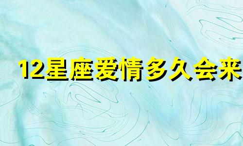 12星座爱情多久会来